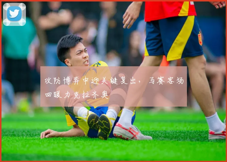 攻防博弈中迎关键复出,马赛客场回暖力克拉齐奥